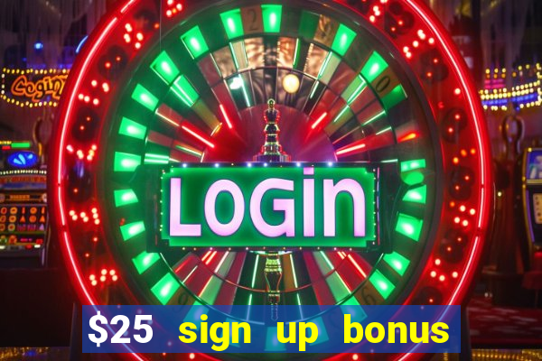 $25 sign up bonus instant withdraw casino