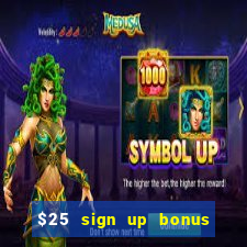 $25 sign up bonus instant withdraw casino