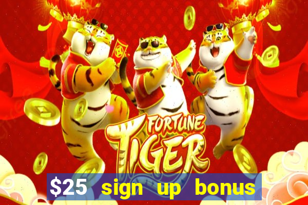 $25 sign up bonus instant withdraw casino