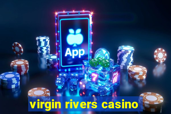 virgin rivers casino