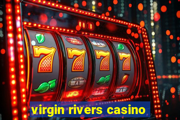 virgin rivers casino