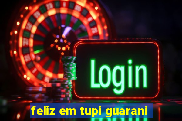 feliz em tupi guarani