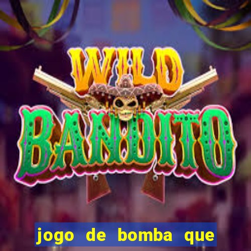 jogo de bomba que ganha dinheiro