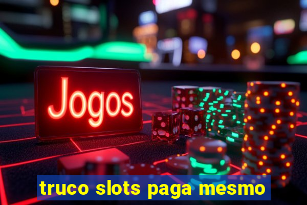 truco slots paga mesmo