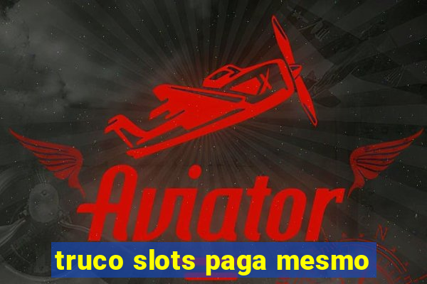 truco slots paga mesmo