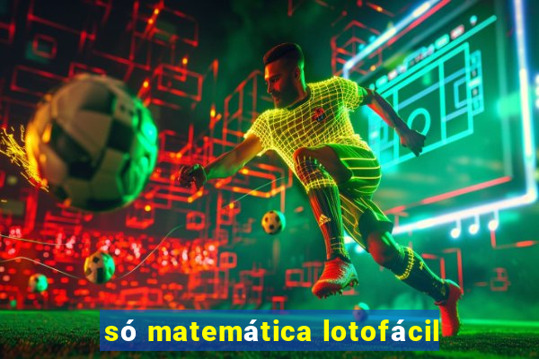 só matemática lotofácil