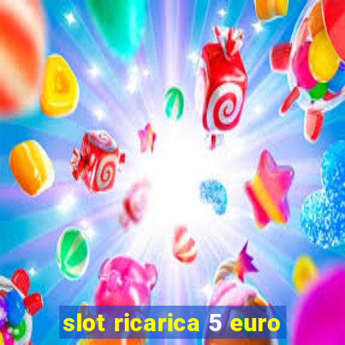 slot ricarica 5 euro