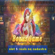 slot 5 reais no cadastro