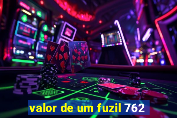 valor de um fuzil 762