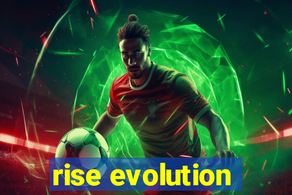 rise evolution