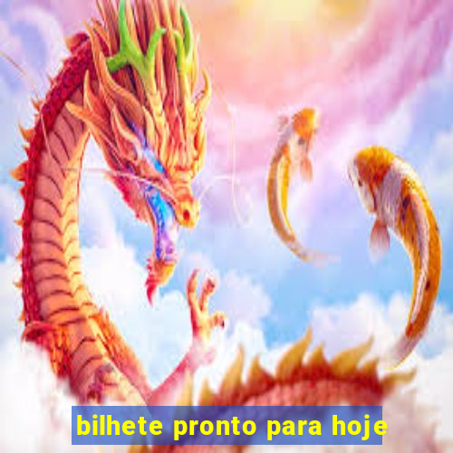 bilhete pronto para hoje