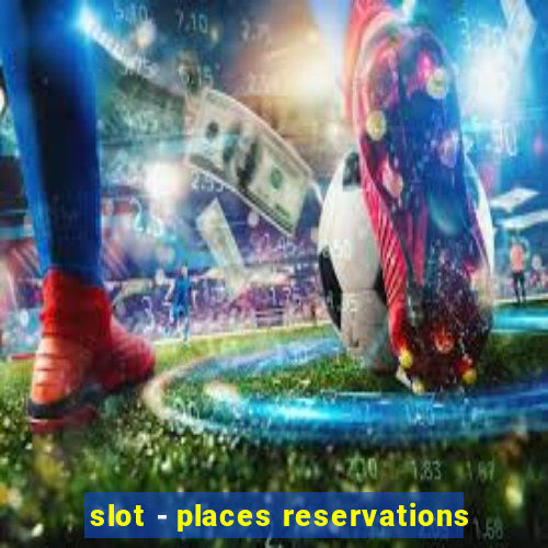 slot - places reservations