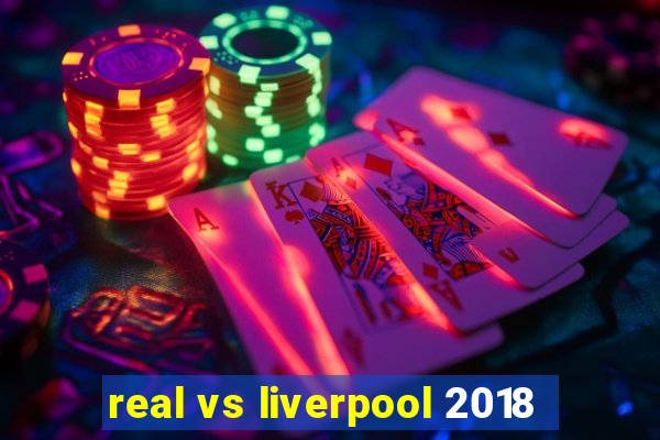 real vs liverpool 2018