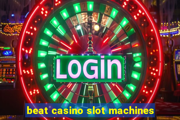 beat casino slot machines