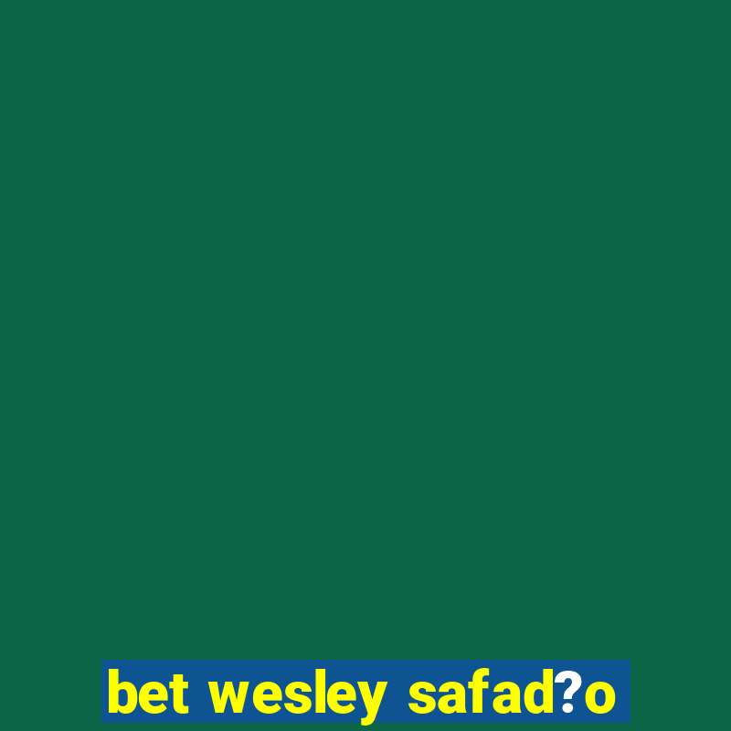 bet wesley safad?o