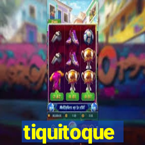 tiquitoque