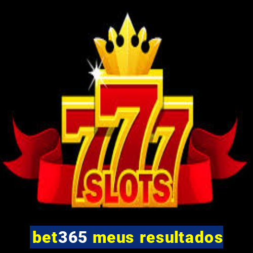 bet365 meus resultados