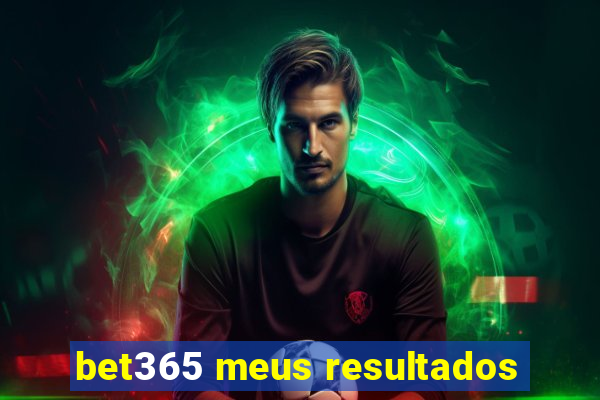 bet365 meus resultados