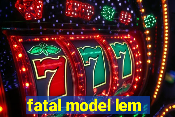 fatal model lem