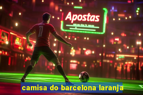 camisa do barcelona laranja