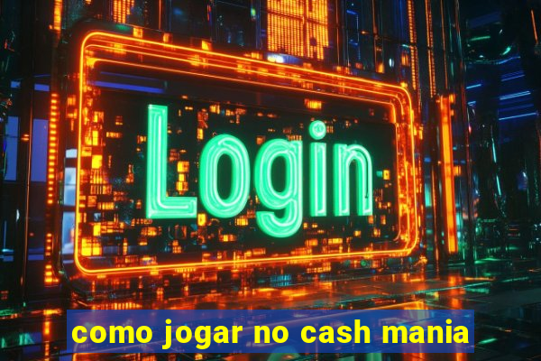 como jogar no cash mania