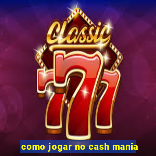 como jogar no cash mania