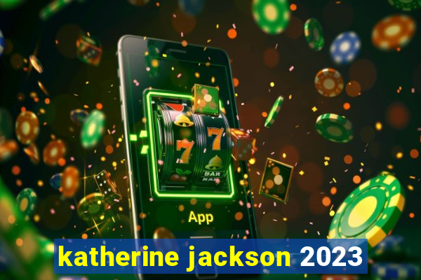 katherine jackson 2023