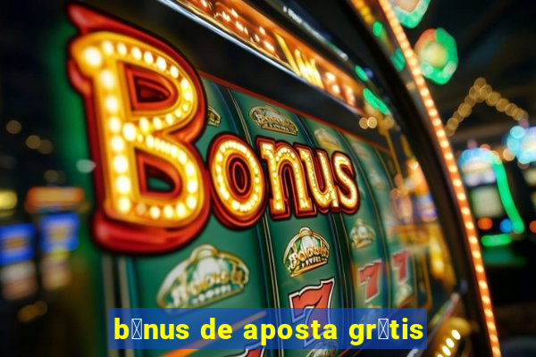 b么nus de aposta gr谩tis