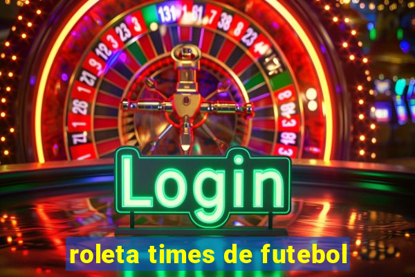 roleta times de futebol