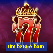 tim beta e bom