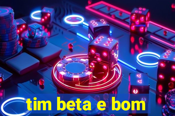 tim beta e bom