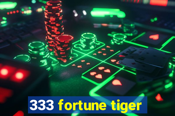 333 fortune tiger