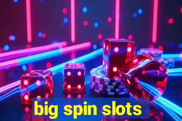 big spin slots