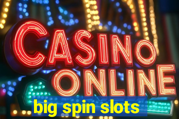 big spin slots