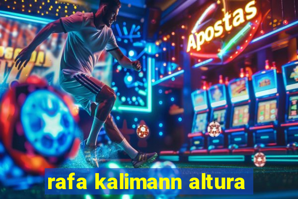 rafa kalimann altura