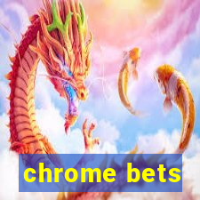 chrome bets