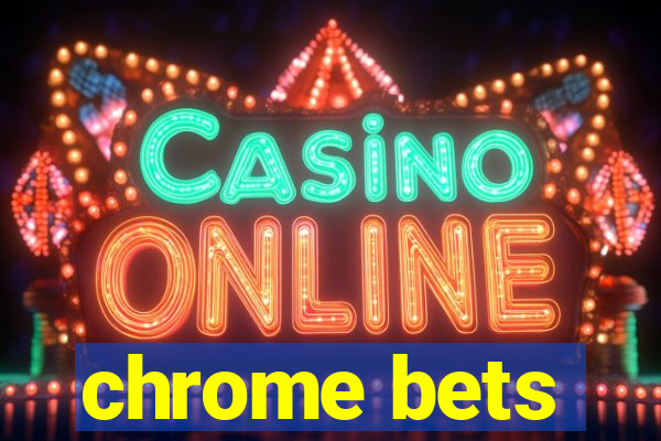 chrome bets