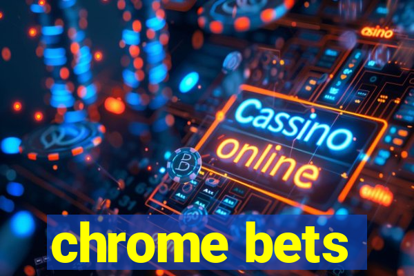 chrome bets