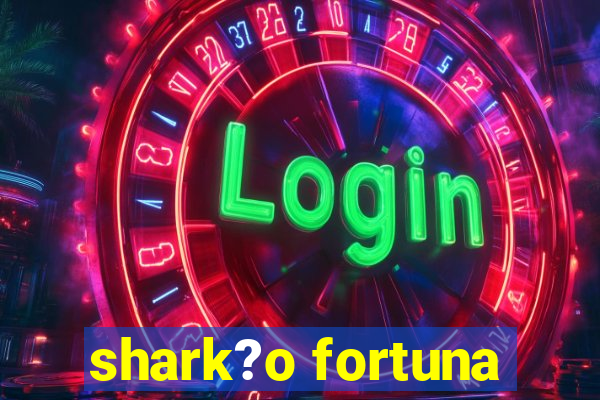 shark?o fortuna