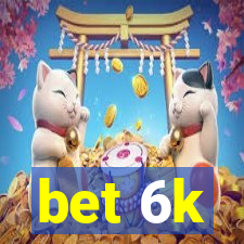 bet 6k