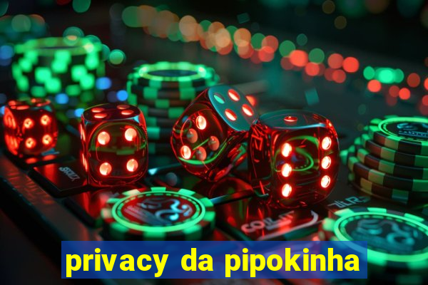 privacy da pipokinha