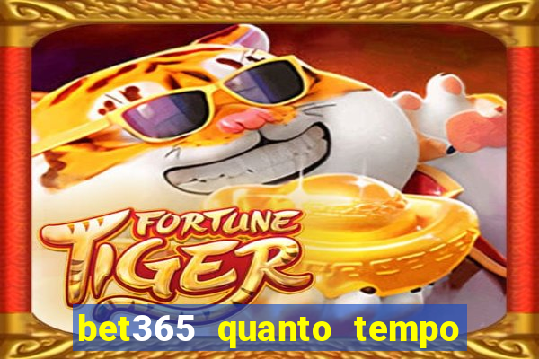 bet365 quanto tempo demora o saque