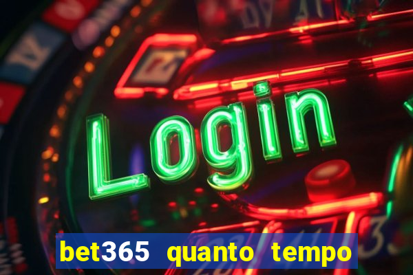 bet365 quanto tempo demora o saque