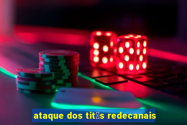 ataque dos tit茫s redecanais