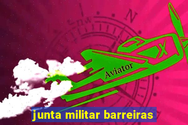 junta militar barreiras