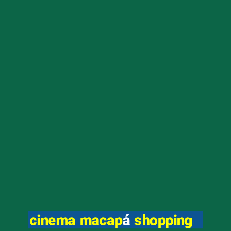 cinema macapá shopping