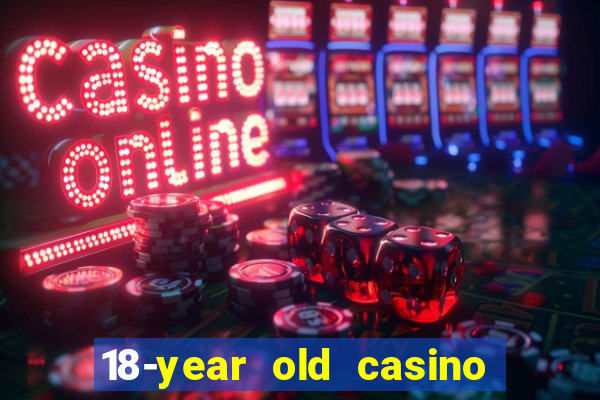 18-year old casino near me