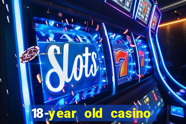 18-year old casino near me