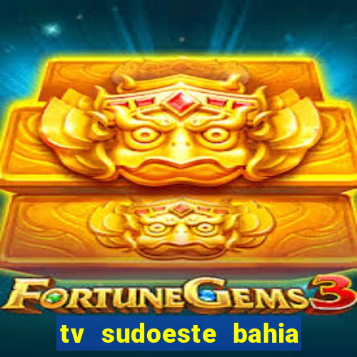 tv sudoeste bahia ao vivo