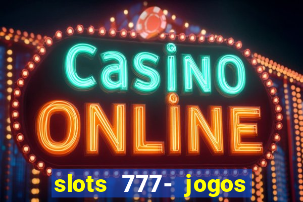 slots 777- jogos de cassino